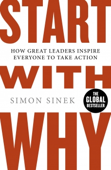 Start with Why: How Great Leaders Inspire Everyone to Take Action