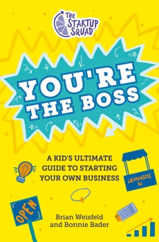 The Startup Squad: You&#039;re the Boss - A Kid&#039;s Ultimate Guide to Starting Your Own Business